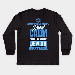 Don't Tell Me To Keep Calm I Am A Jewish Mother Funny Kids Long Sleeve T-Shirt